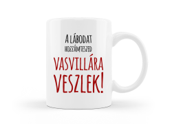 A lábodat hozzámteszed vasvillára veszlek passzív-agresszív bögre kép